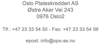 Oslo Plateskredderi AS Østre Aker Vei 243 0976 Oslo2 Tlf.: +47 23 33 54 50 - Fax: +47 23 33 54 59 epost: info@ops-as.no 